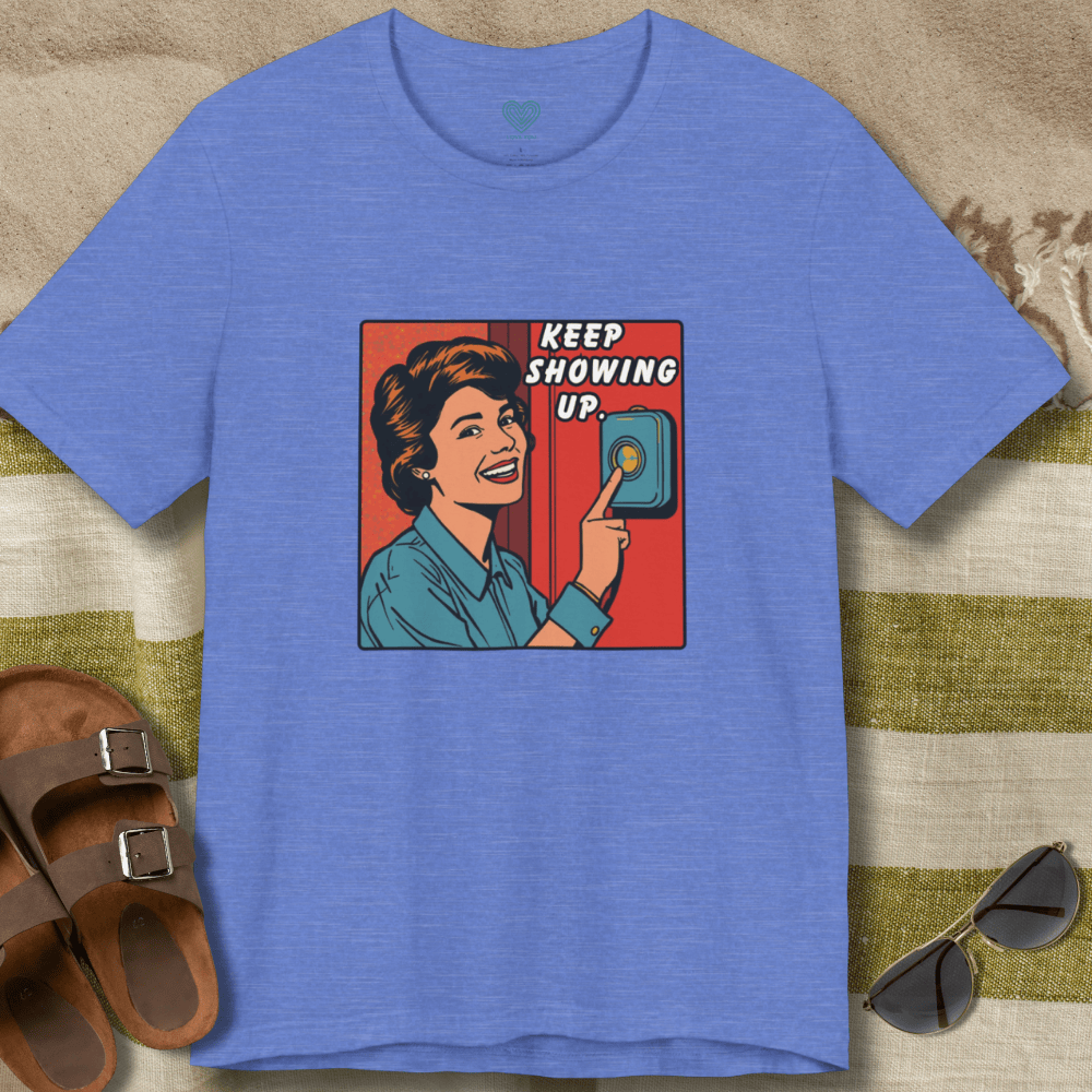 Keep Showing Up T-Shirt