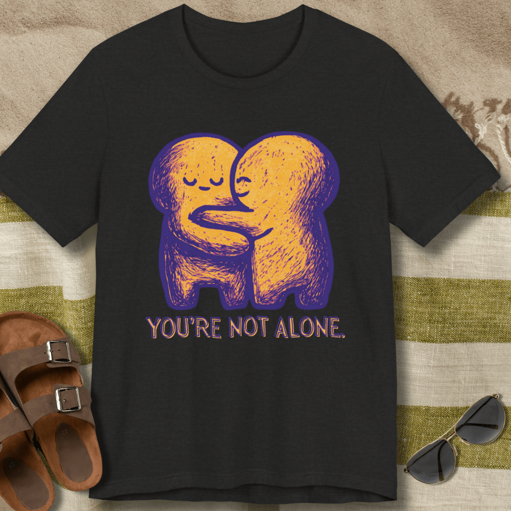 You're Not Alone T-Shirt