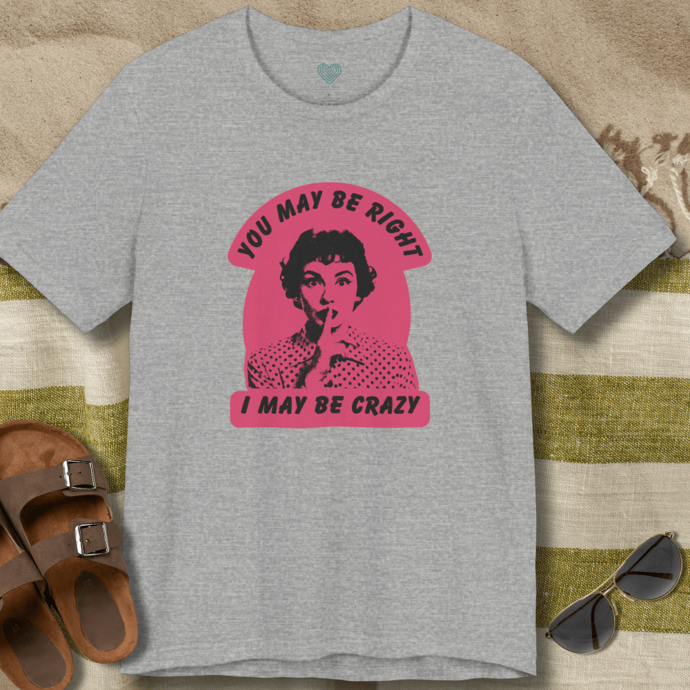 You May Be Right T-Shirt