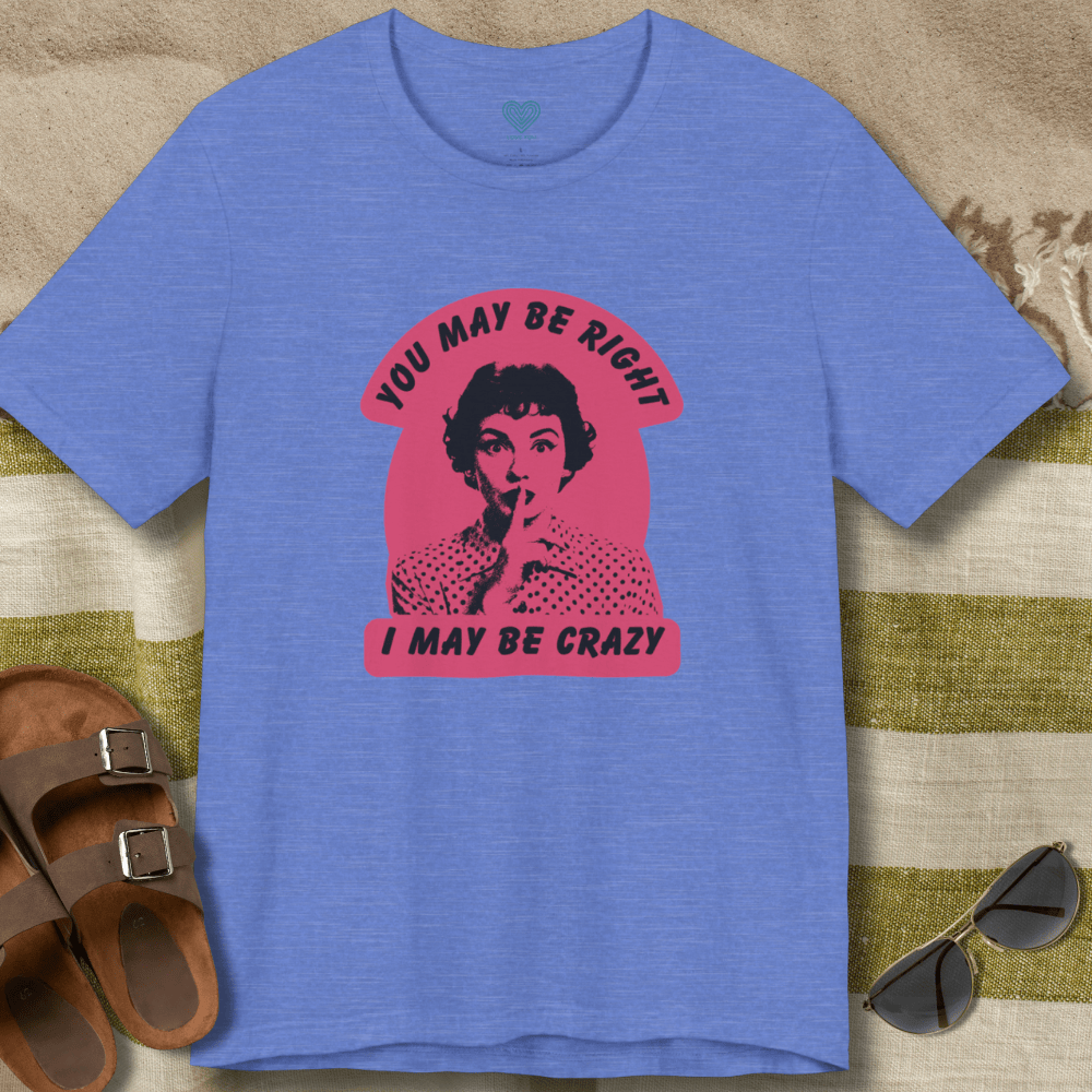 You May Be Right T-Shirt