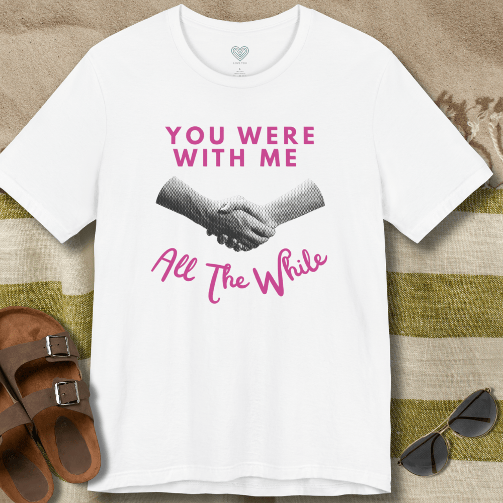 With Me All The While T-Shirt