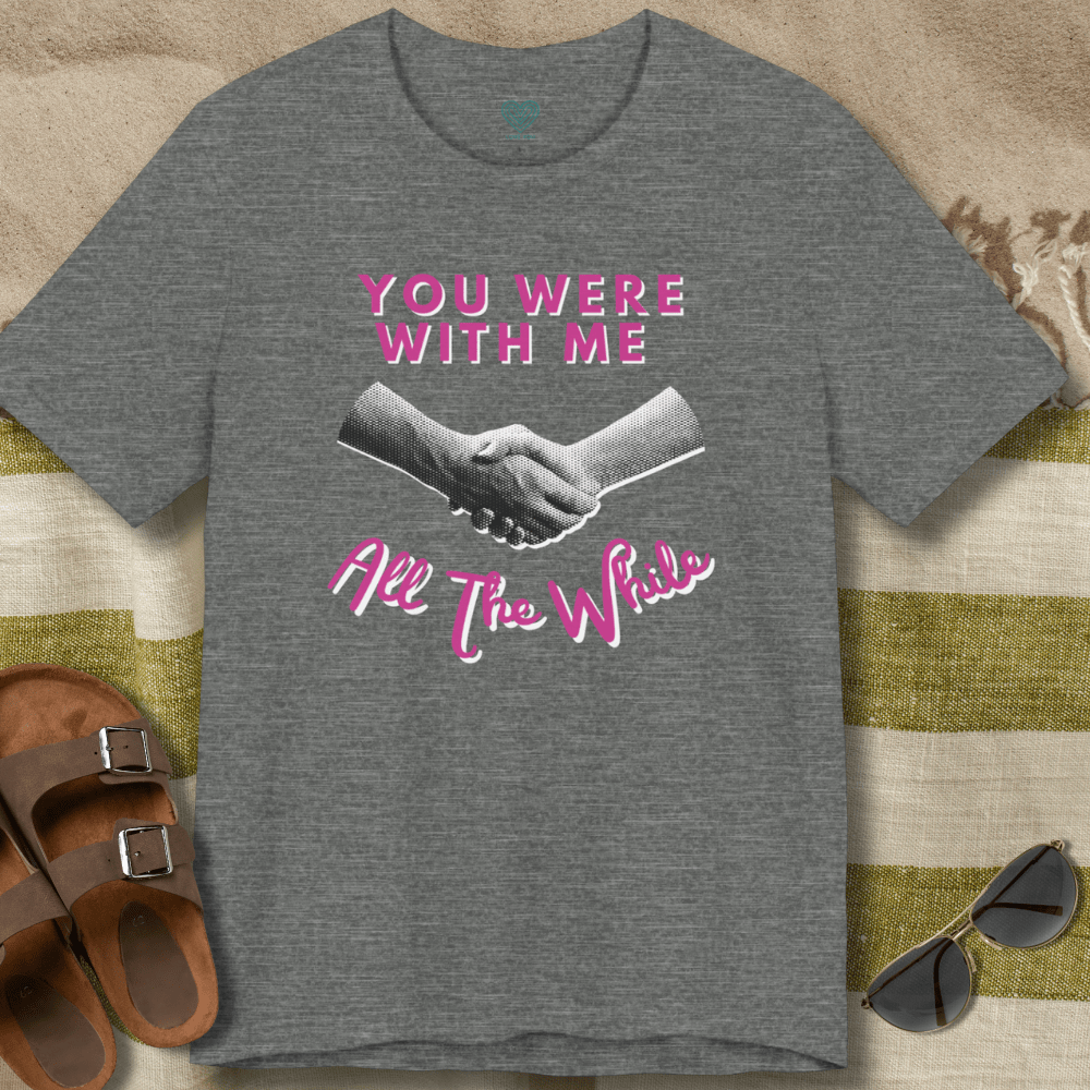 With Me All The While T-Shirt