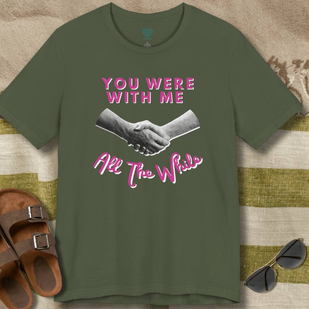 With Me All The While T-Shirt