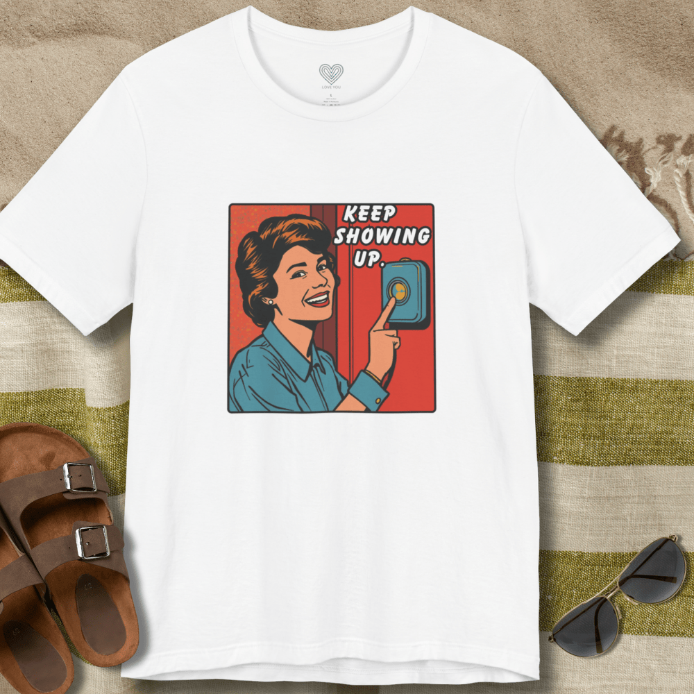 Keep Showing Up T-Shirt
