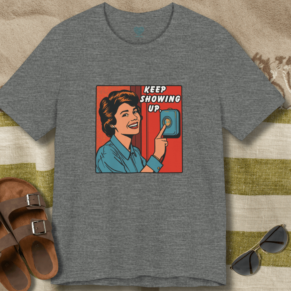 Keep Showing Up T-Shirt
