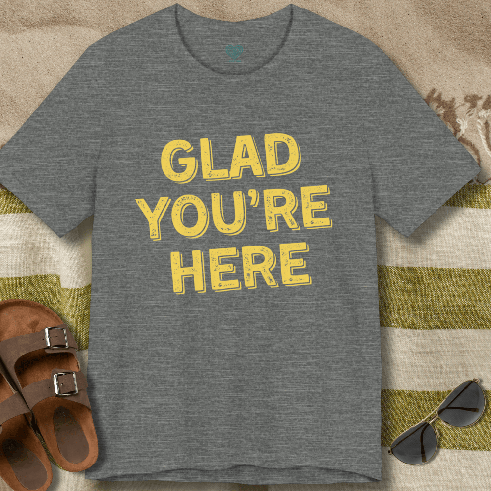 Glad You're Here T-Shirt