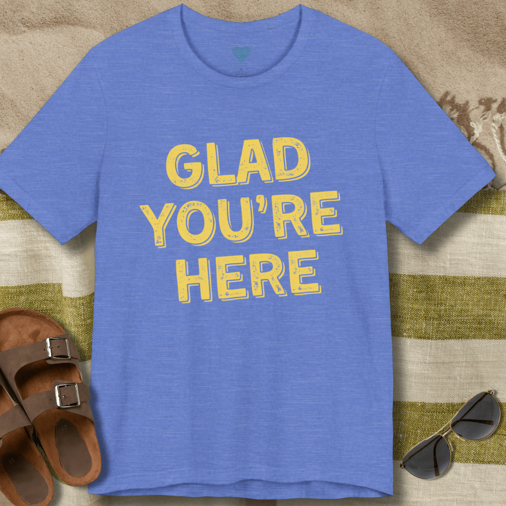 Glad You're Here T-Shirt