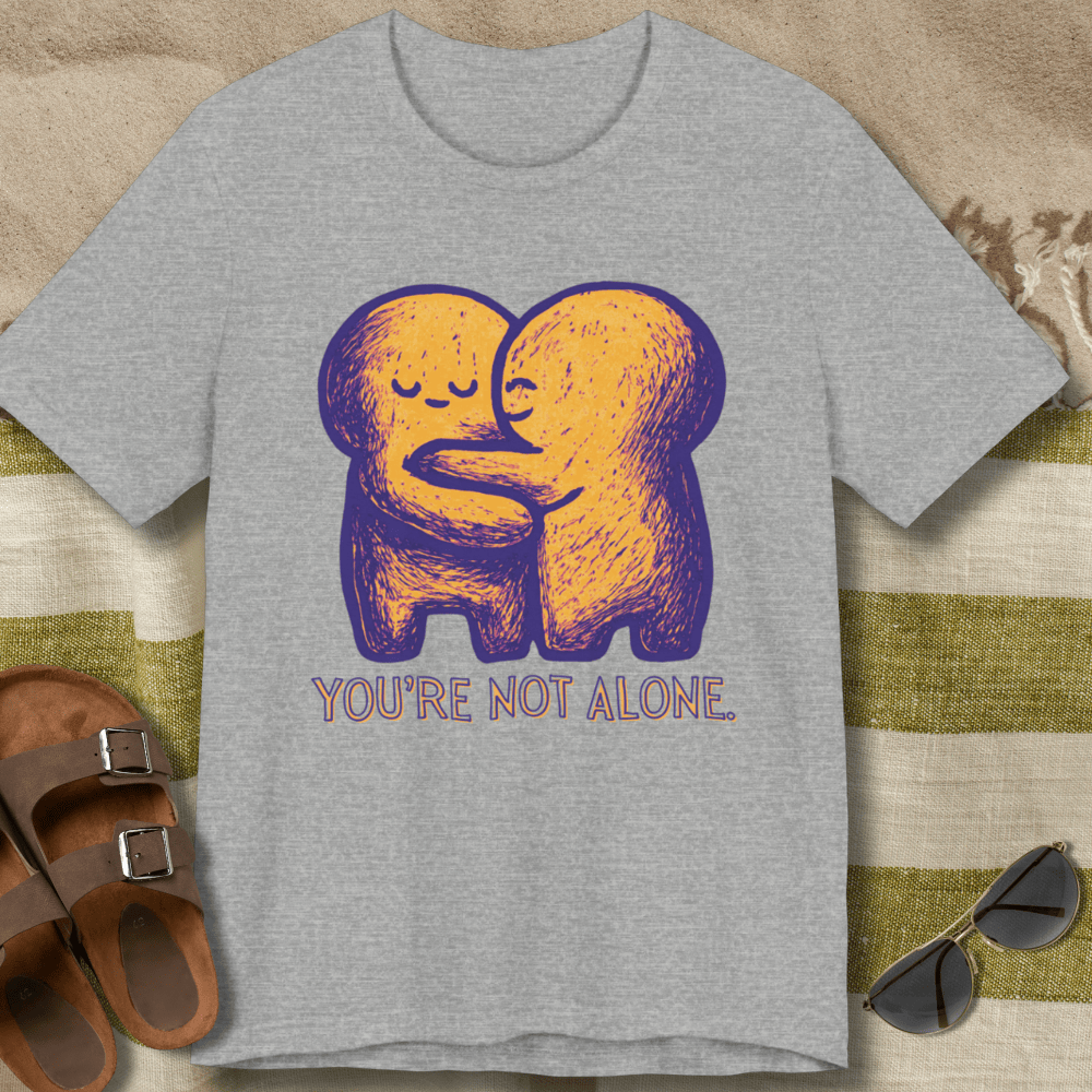 You're Not Alone T-Shirt