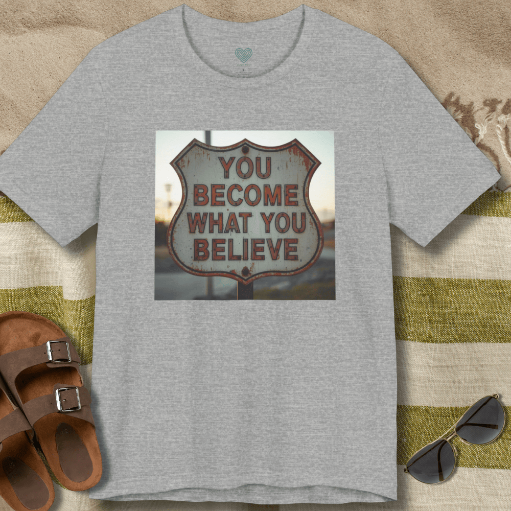 You Become What You Believe T-Shirt